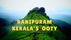 Exploring Ranipuram the Ooty of Kerala